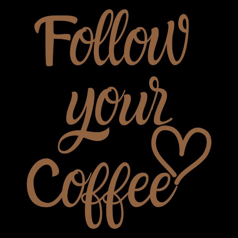 Follow your Coffee. Funny coffee saying