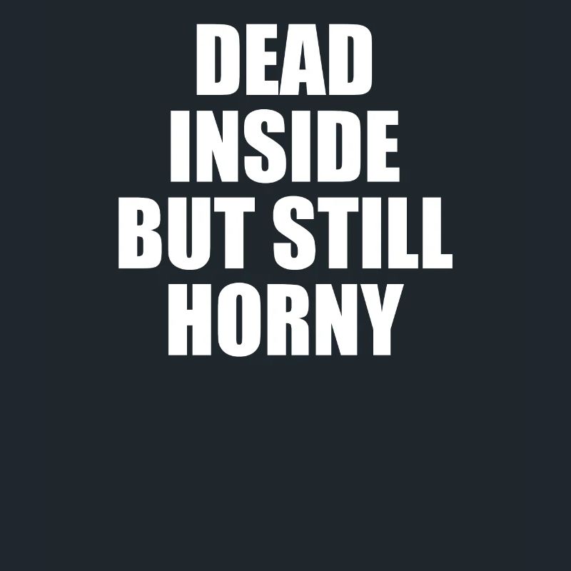 Dead inside but still horny Emo Sarcasm Irony