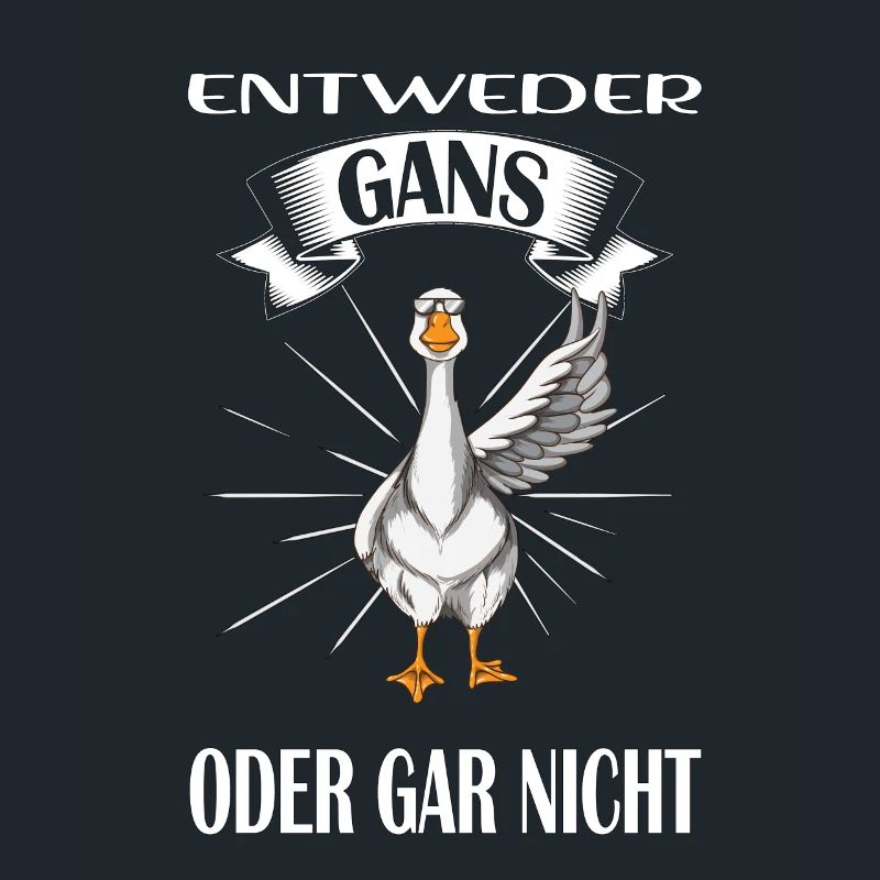 Entweder Gans oder gar nicht Gans Spruch Gänse