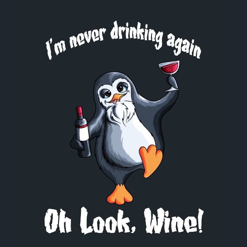 I'm never drinking again Oh look, Wine! Pinguine