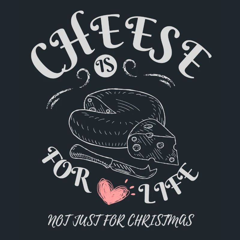 Cheese is for Life - Cheese Lovers Apparel