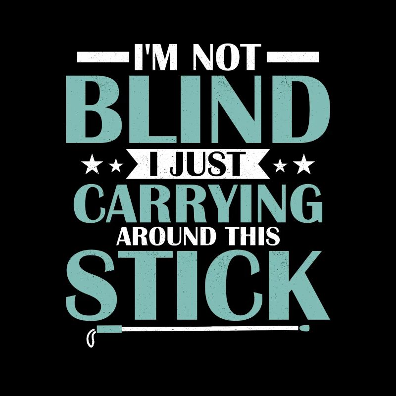 I'm Not Blind I Just Carrying Arround This Stick C