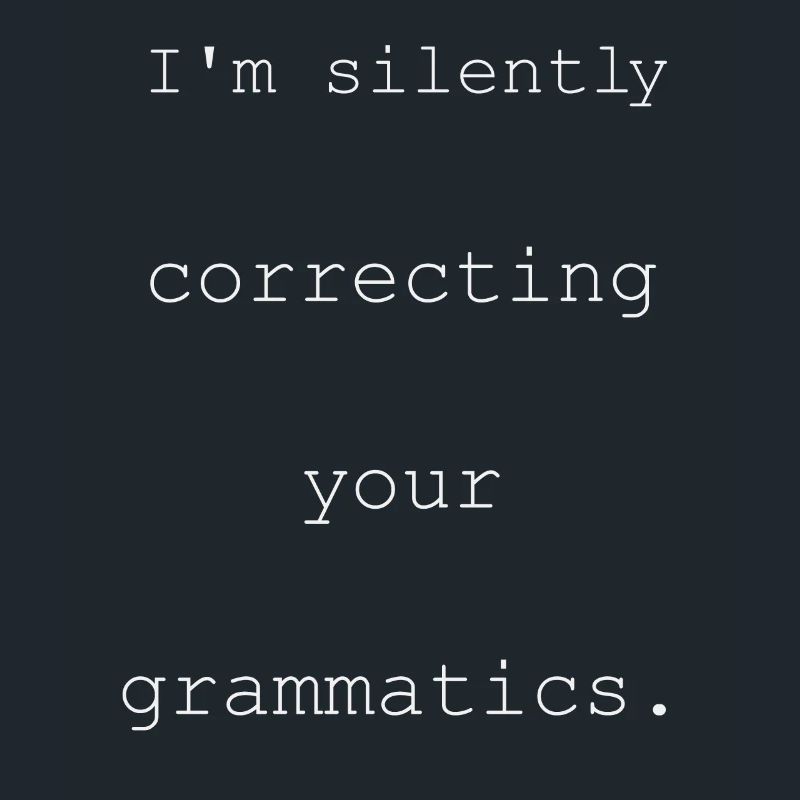 I'm Silently Correcting Your Grammatics