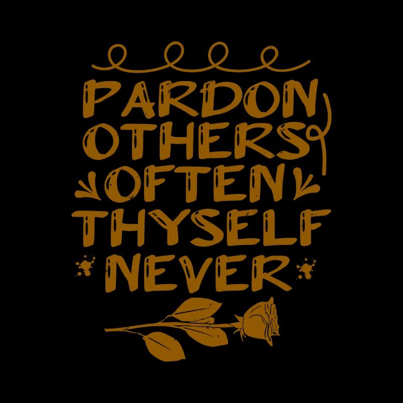 PARDON OTHERS OFTEN THYSELF NEVER