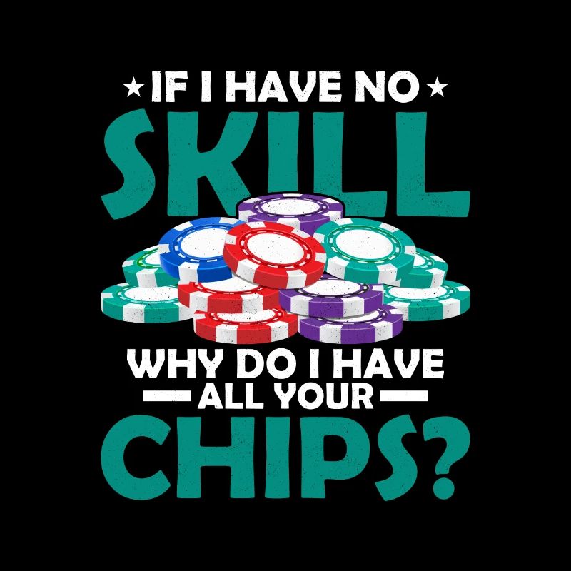 If I Have No Skill, Why Do I Have All Your Chips?