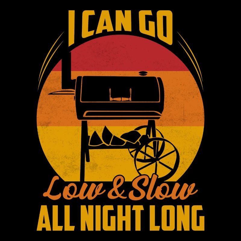 I Can Go Low & Slow All Night Long Smoker BBQ Gril