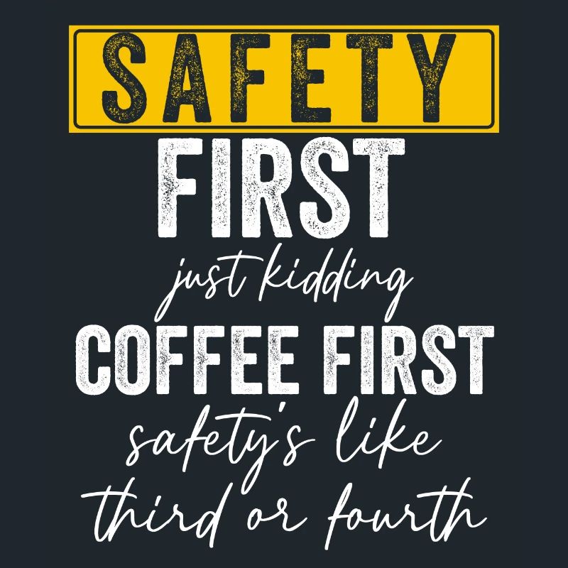 Safety First Just Kidding Coffee First