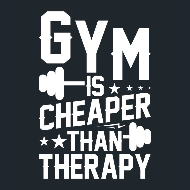 Gym is cheaper than therapy -