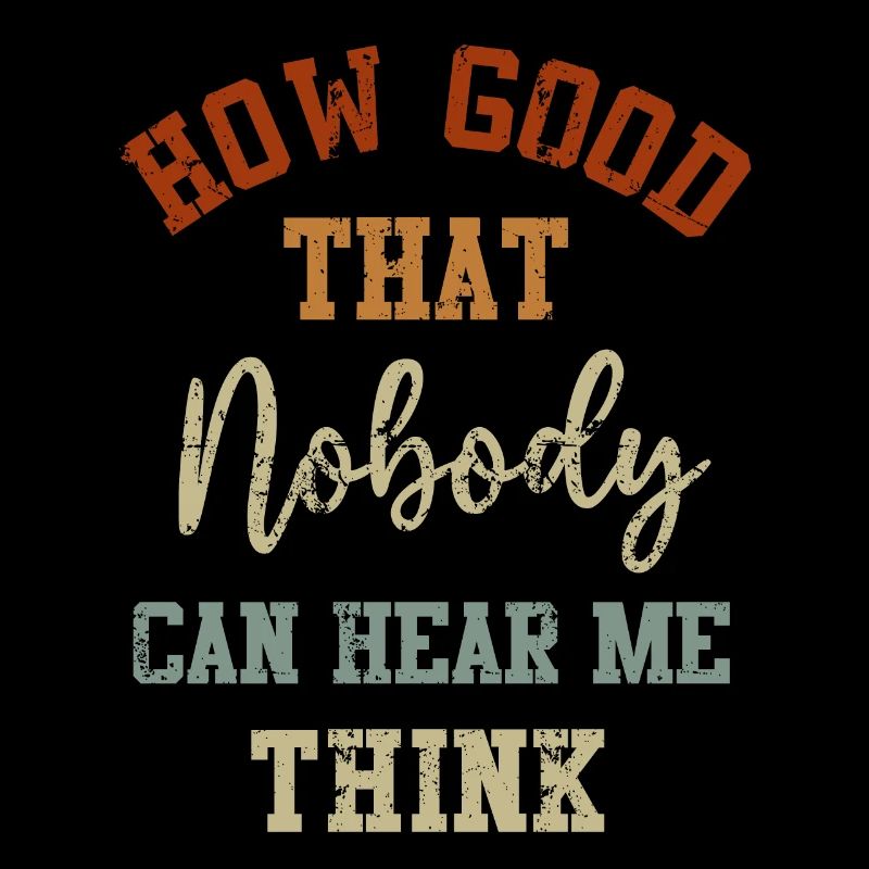 How Good That Nobody Can Hear Me Think
