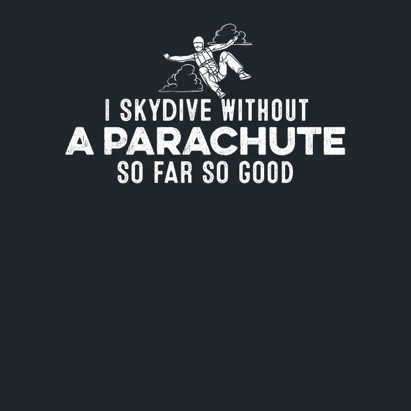 I Skydive Without A Parachute So Far So Good Funny