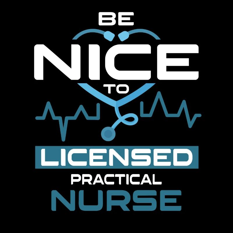 Be Nice To Licensed Practical Nurse