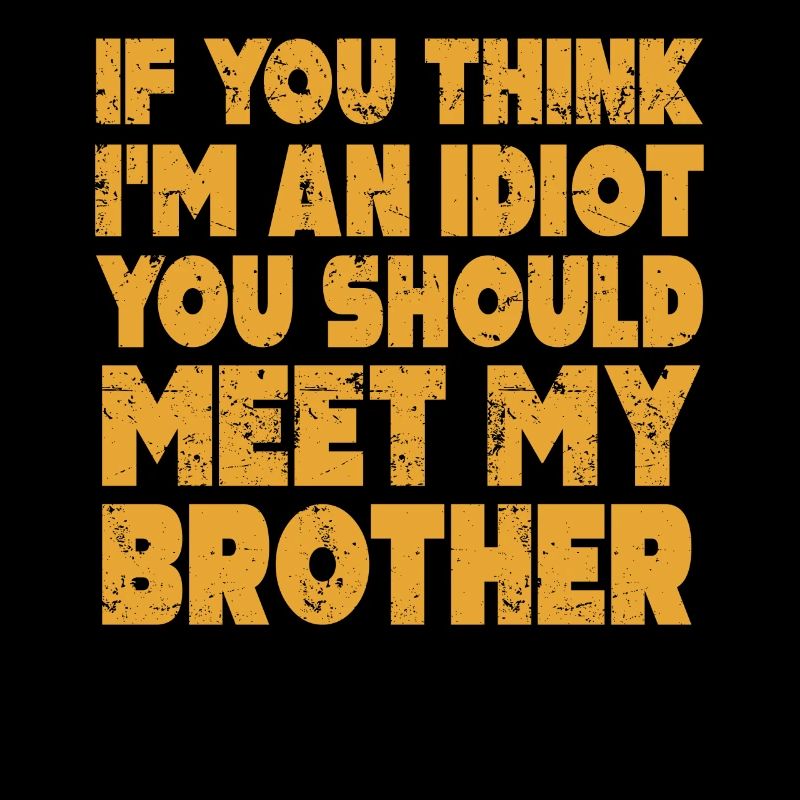 Wenn du denkst, dass ich ein Idiot bin, solltest du meinen Bruder treffen