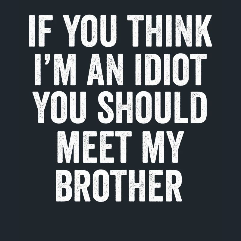 Si vous pensez que je suis un idiot, vous devriez rencontrer mon frère