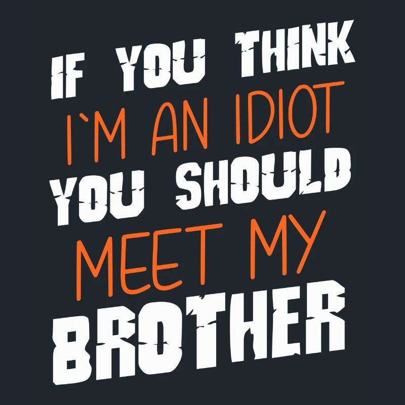 Si vous pensez que je suis un idiot, vous devriez rencontrer mon frère