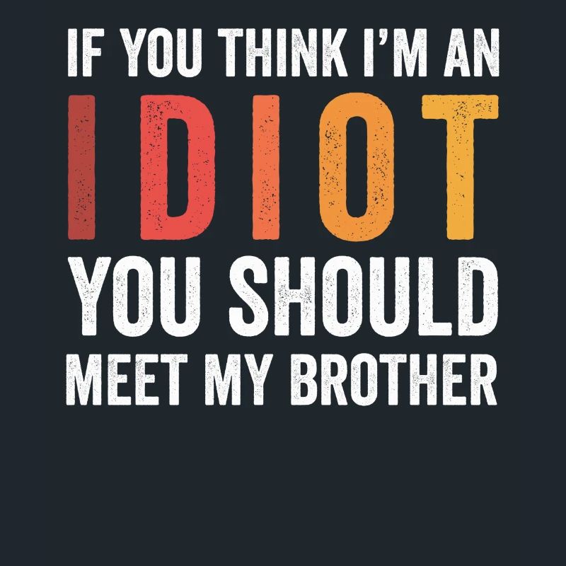 Si vous pensez que je suis un idiot, vous devriez rencontrer mon frère