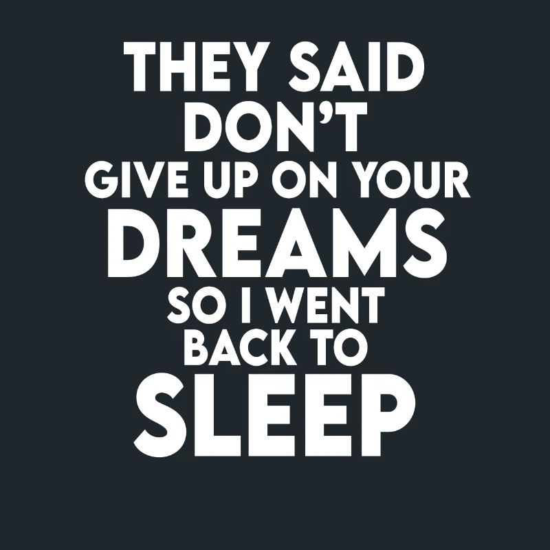 Ils ont dit de ne pas abandonner vos rêves pour vous rendormir