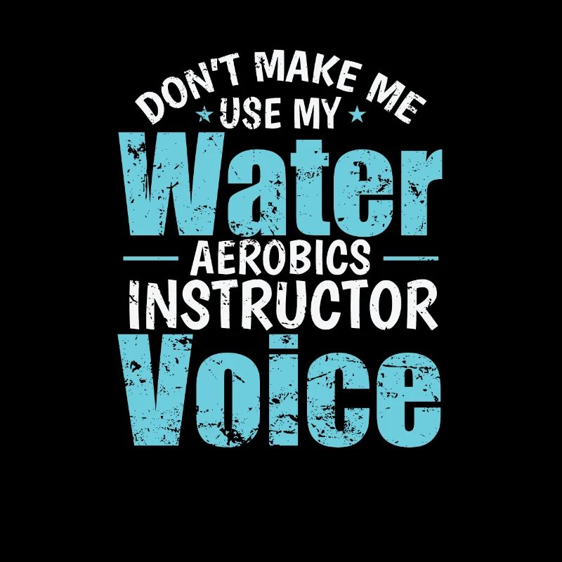 Don't make me use my Water Aerobics Voice