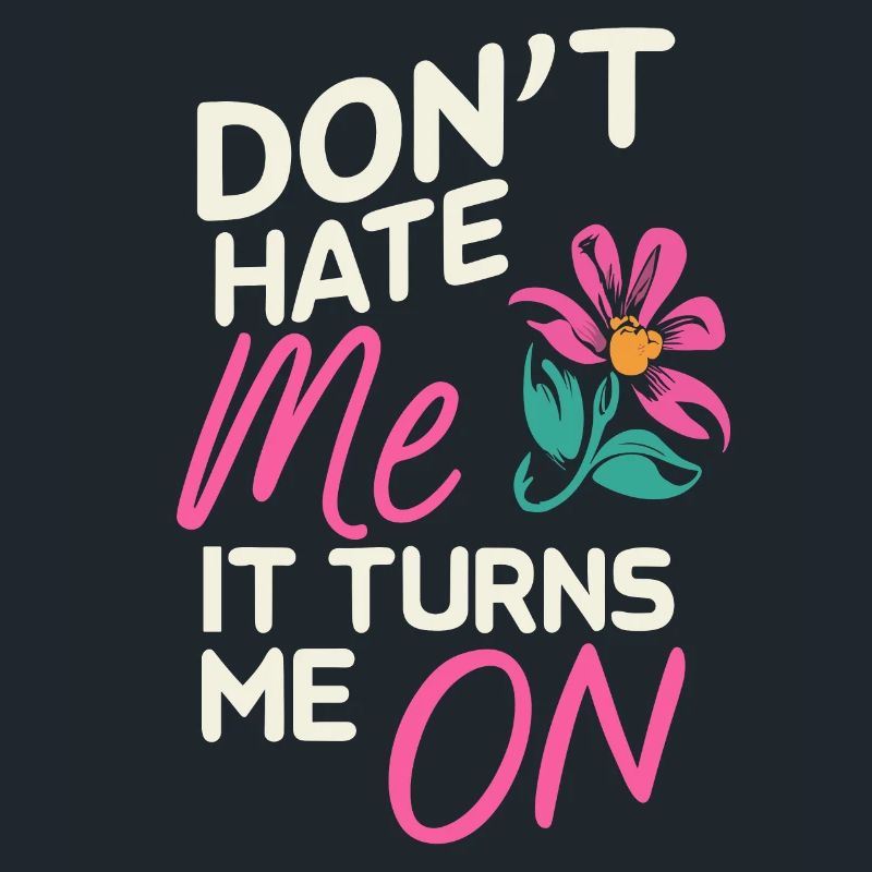 Don't Hate Me It Turns Me on Sarcasm Sayings