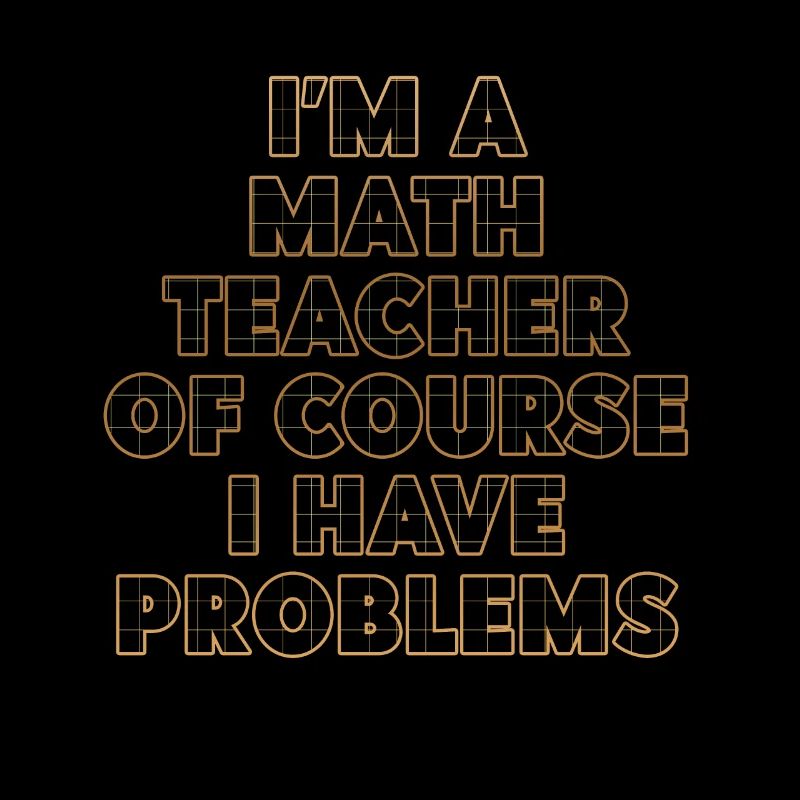 Ich bin Mathelehrer Natürlich habe ich Probleme
