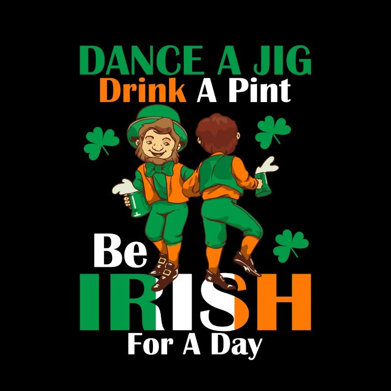 Dance A Jig. Drink A Pint. Be Irish For A Day