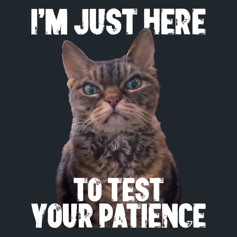 Just here to test your patience
