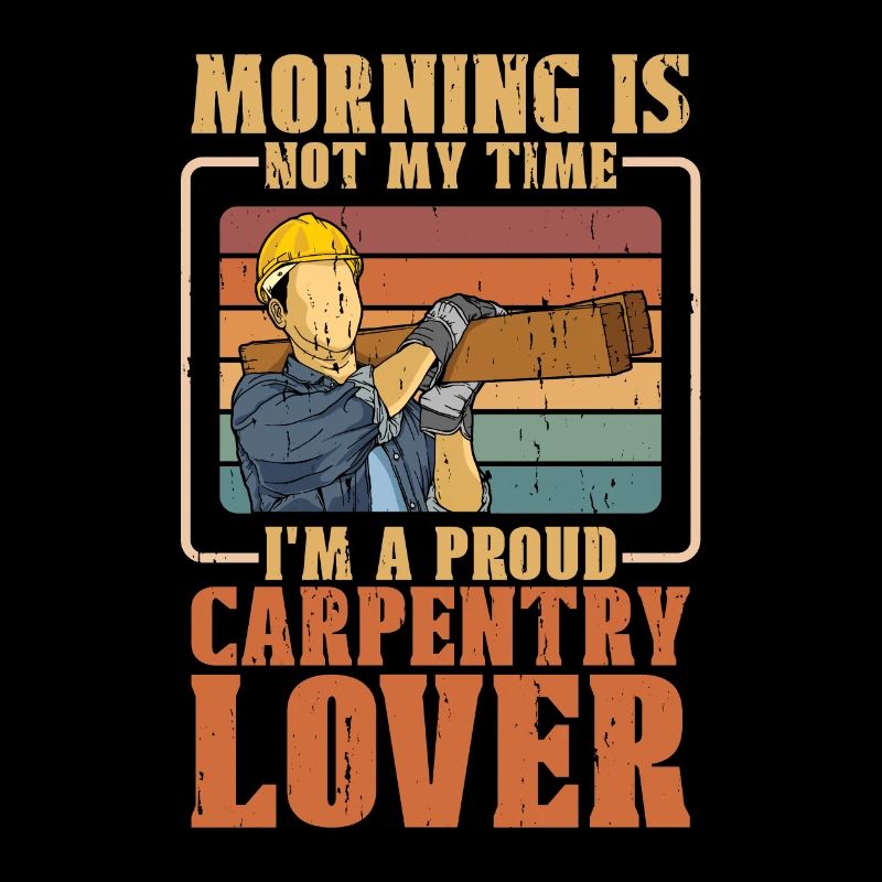 Carpentry Lover Morning Is Not My Time Woodwork