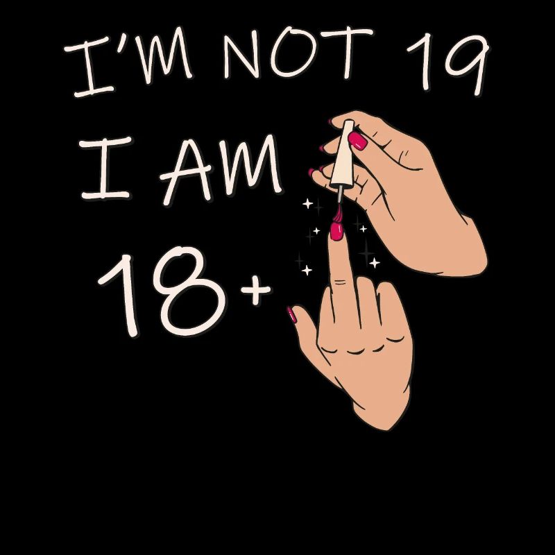 Ich bin nicht 19, ich bin 18 plus 1 Mittelfinger, 19.