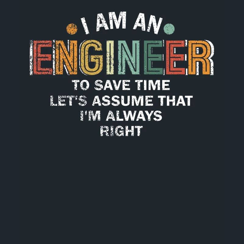 I Am An Engineer Always Right