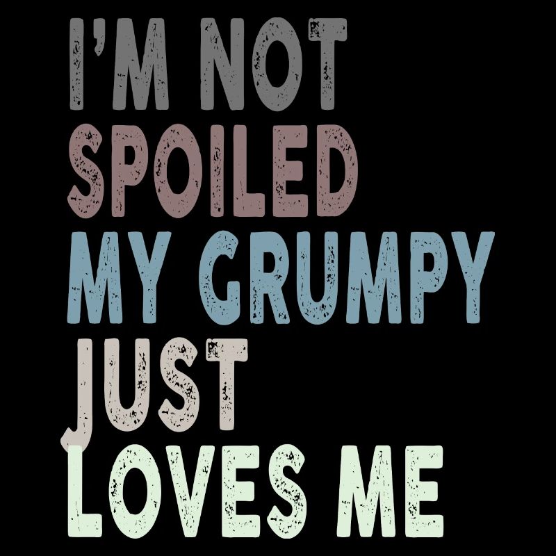 I'm Not Spoiled My Grumpy Just Loves Me Funny