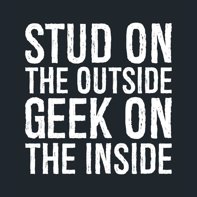 stud on the outside geek on the inside