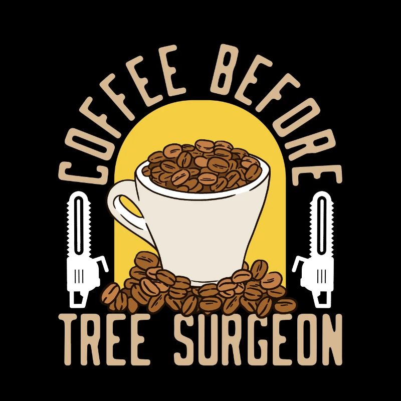 Tree Surgeon Coffee Before Woodworker Coffee Lover