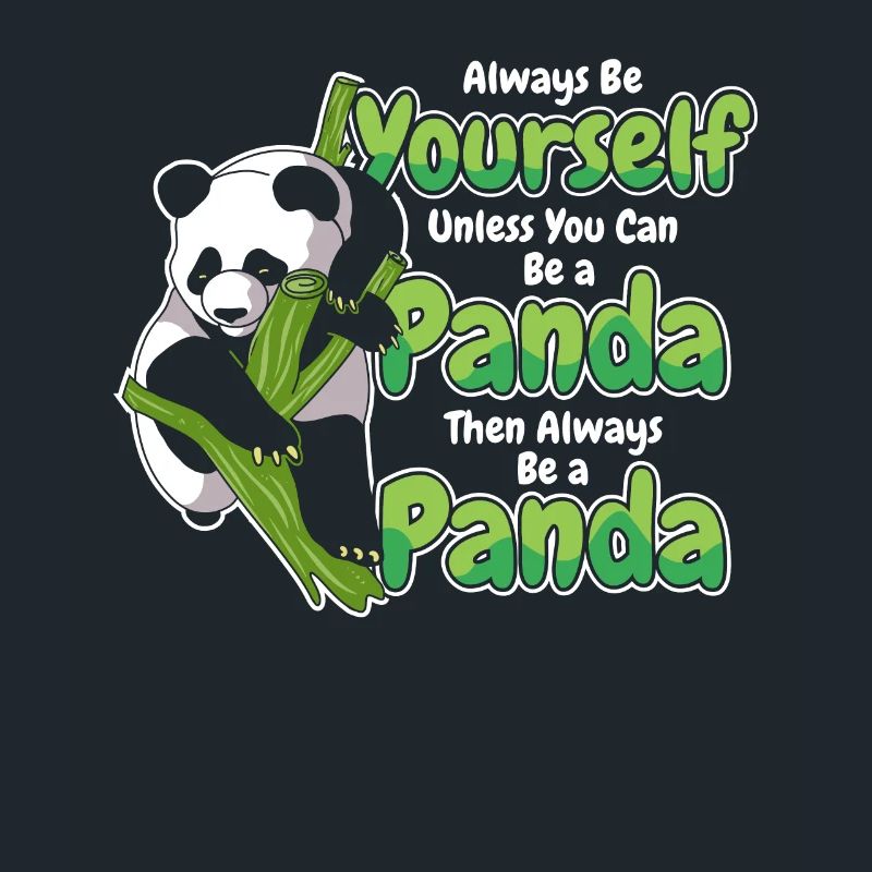 Always Be Yourself Unless You Can Be A Panda