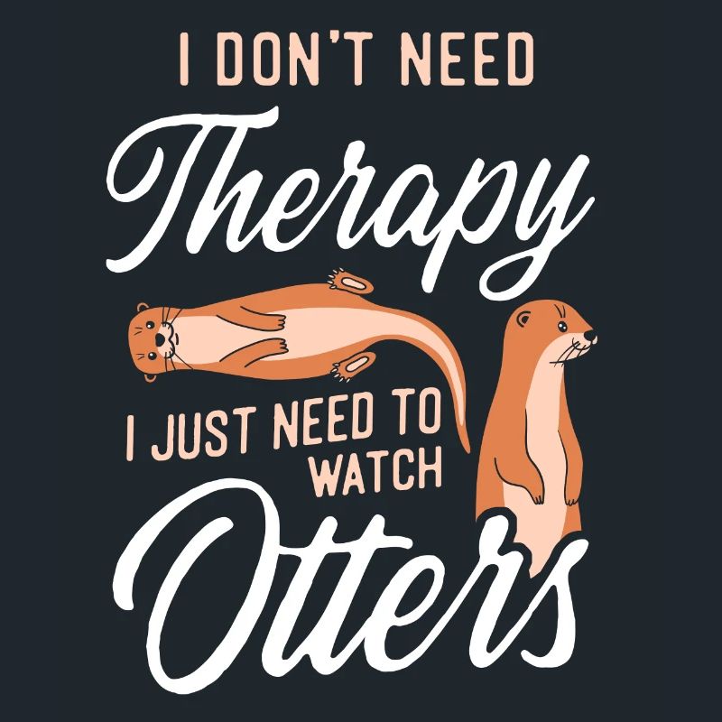 Otter I Don't Need Therapy I Just