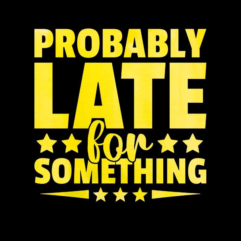 Probably Late For Something Sarcasm Sarcastic