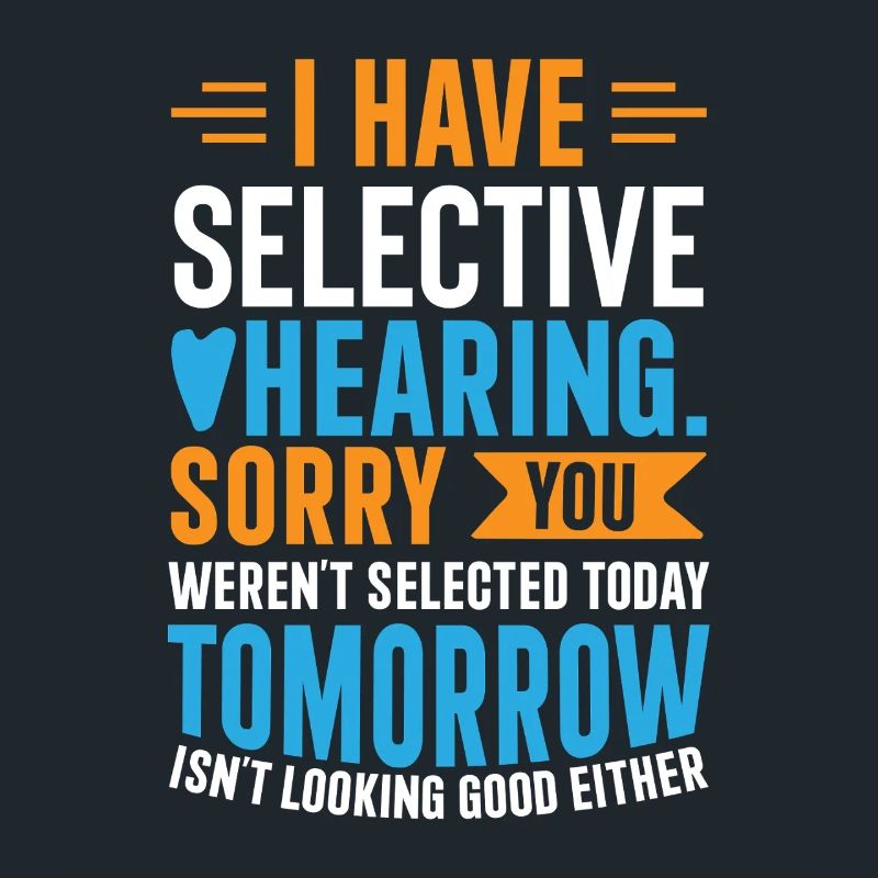 I Have Selective Hearing – Funny Sarcastic Gift