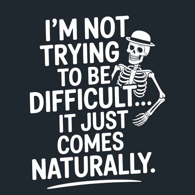 I’m Not Trying to Be Difficult, It Comes Naturally