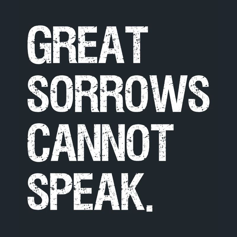 great sorrows cannot speak