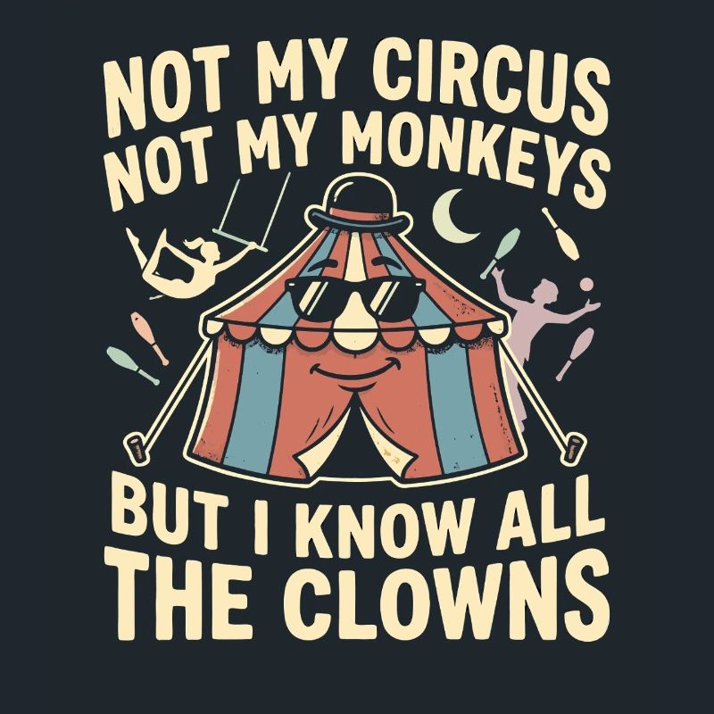 Not my circus, not my monkeys, I know al