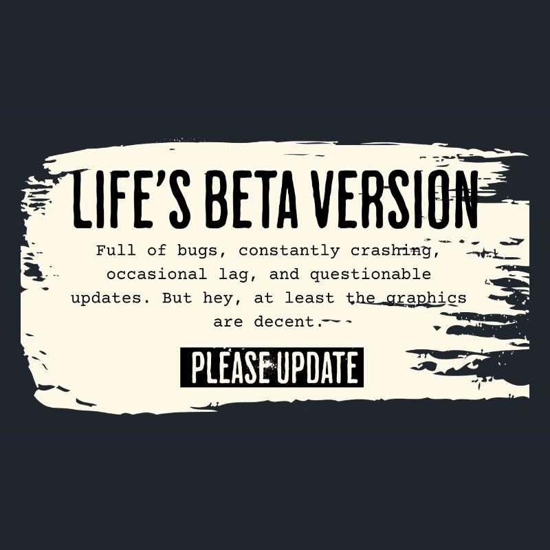 Life's Beta Version – Please Update