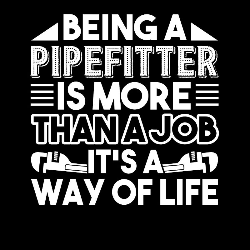 Pipefitter Pipefitter It's A Way Of Life