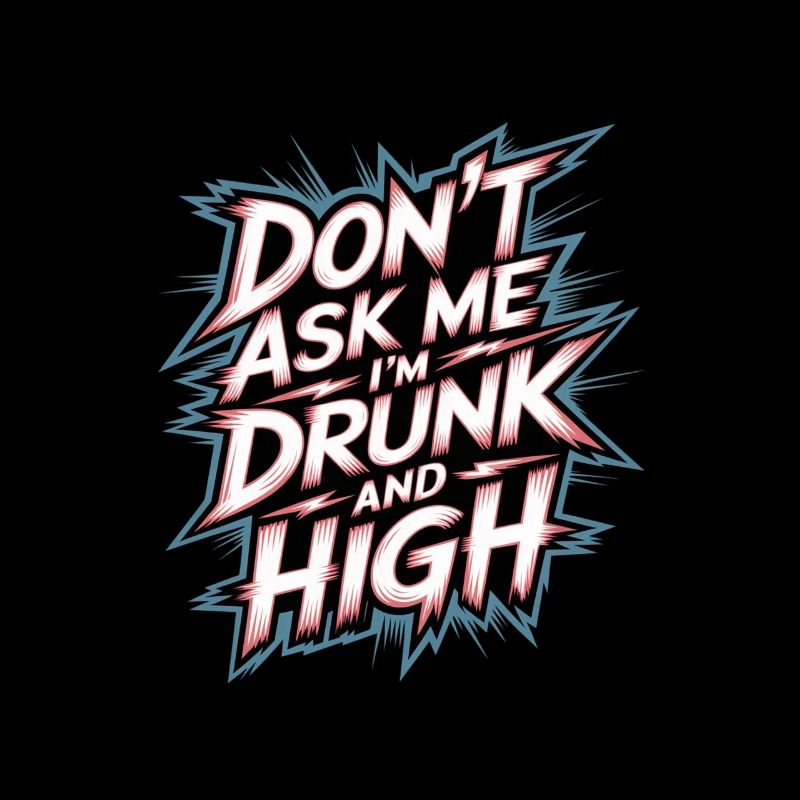 Don't Ask Me I'm Drunk And High 7
