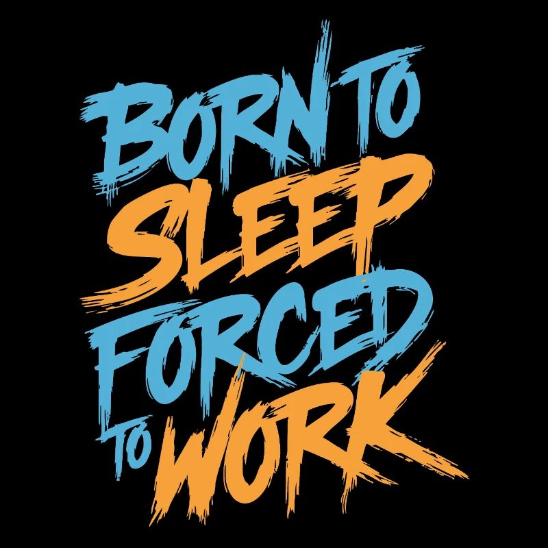 Né pour dormir, forcé de travailler
