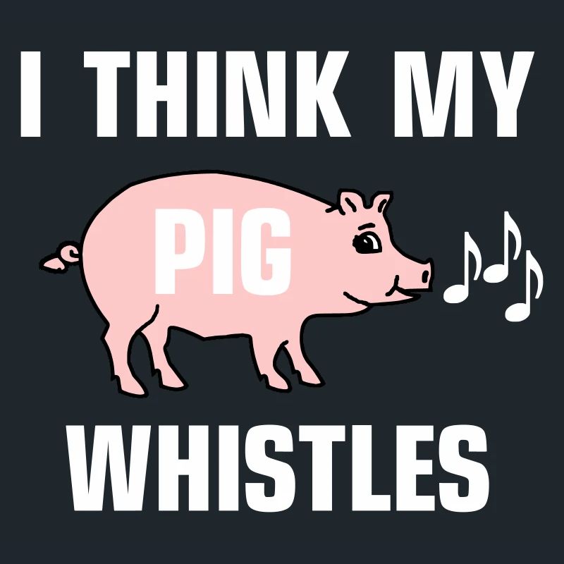 Je pense que mon cochon siffle