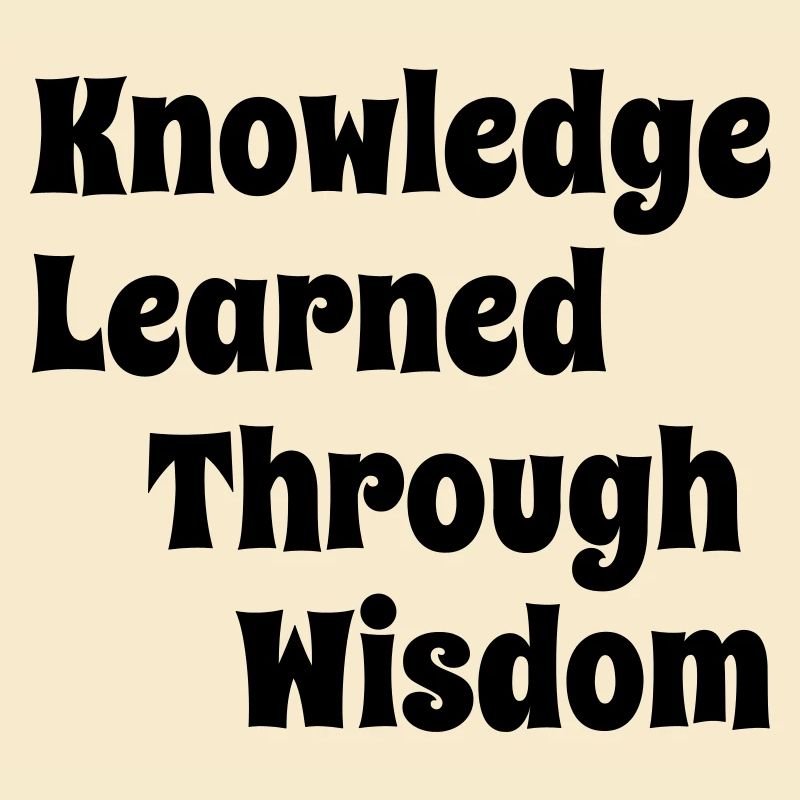 KnowledgeLearnedThroughWisdom