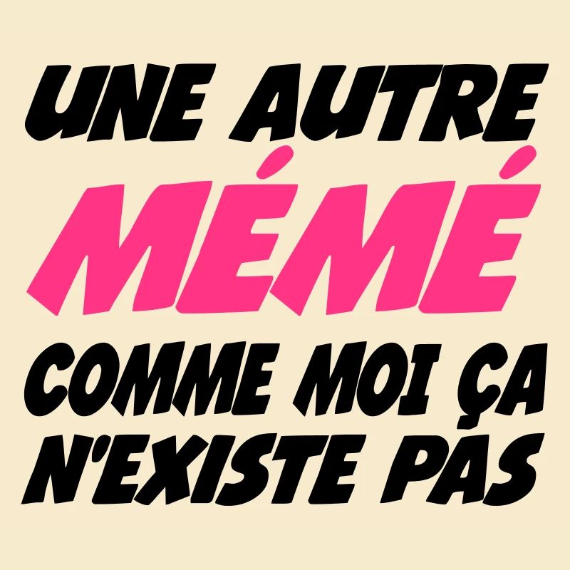 Unr autre mémé comme moi ça nexiste pas