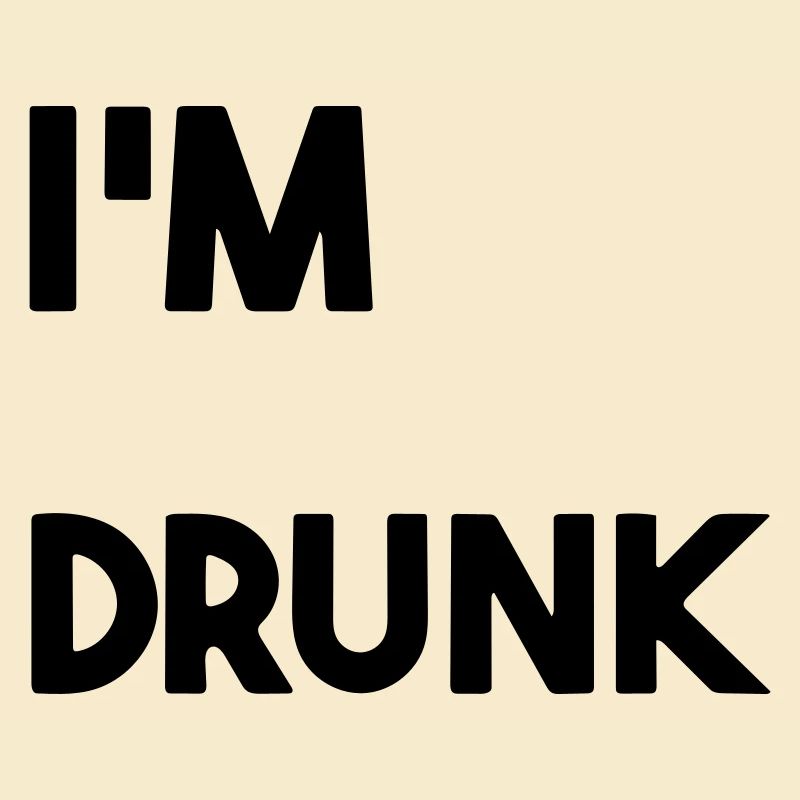 I'm drunk.