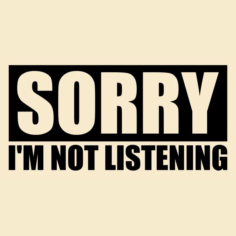 désolé de ne pas écouter
