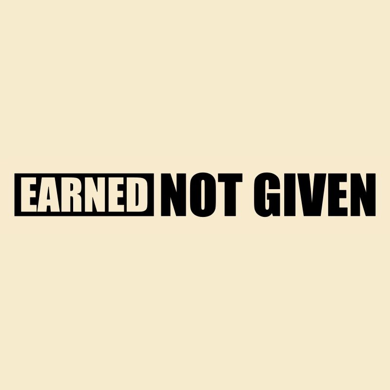 Earned Not Given