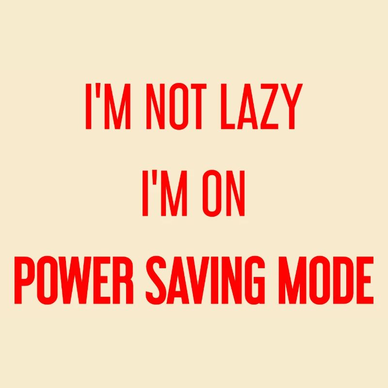 I'm not lazy, I'm in power saving mode!