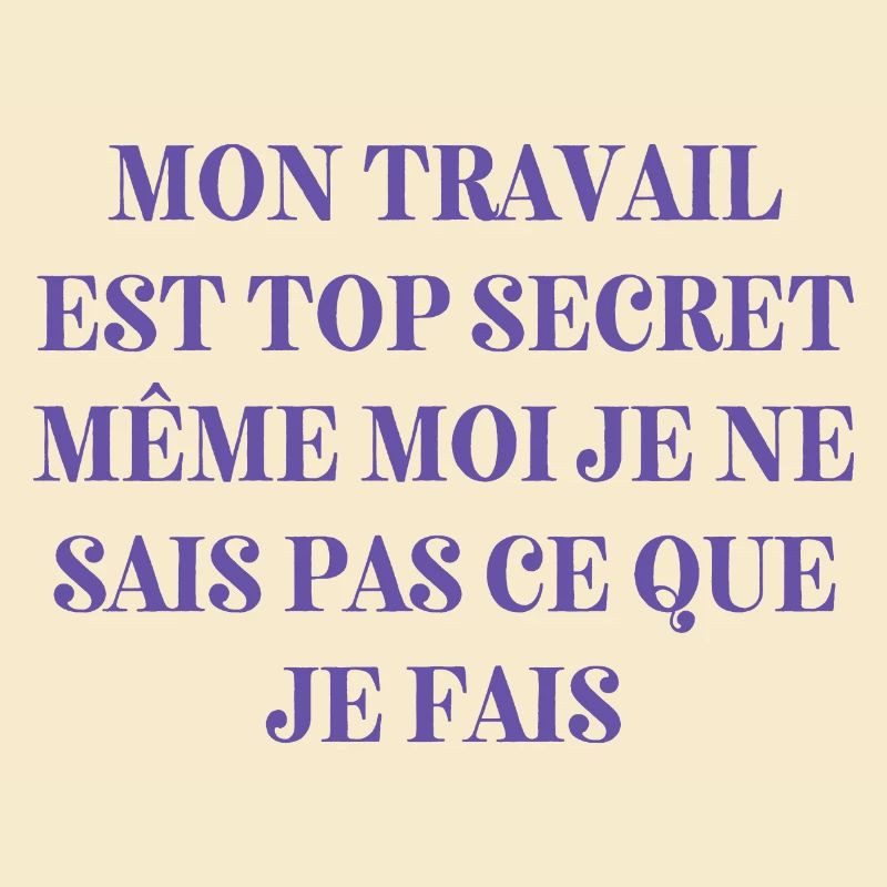 My work is top secret, even I don't know